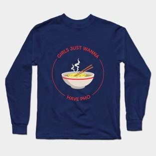 Girls Just Wanna Have Pho Long Sleeve T-Shirt